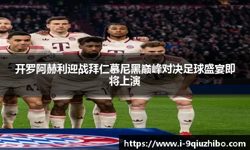 开罗阿赫利迎战拜仁慕尼黑巅峰对决足球盛宴即将上演